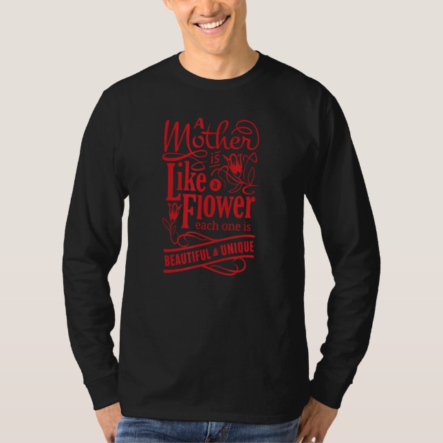 A Mother Is Like A Flower Each One Is Beautiful &  T-Shirt (Front)