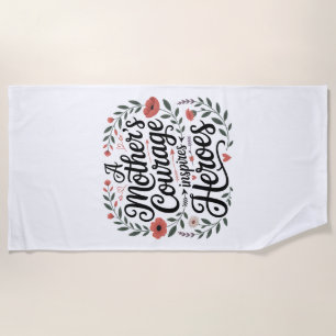 A Mother's Courage Inspires Heroes Beach Towel