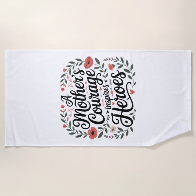 A Mother's Courage Inspires Heroes Beach Towel (Front)