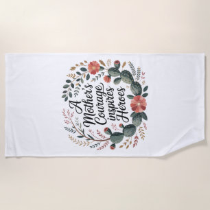 A Mother's Courage Inspires Heroes Beach Towel