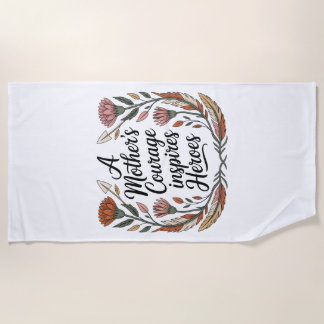 A Mother's Courage Inspires Heroes Beach Towel