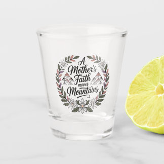 A Mother's Faith Moves Mountains Shot Glass