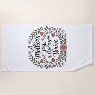A Mother's Joy Is Seeing You Thrive Beach Towel