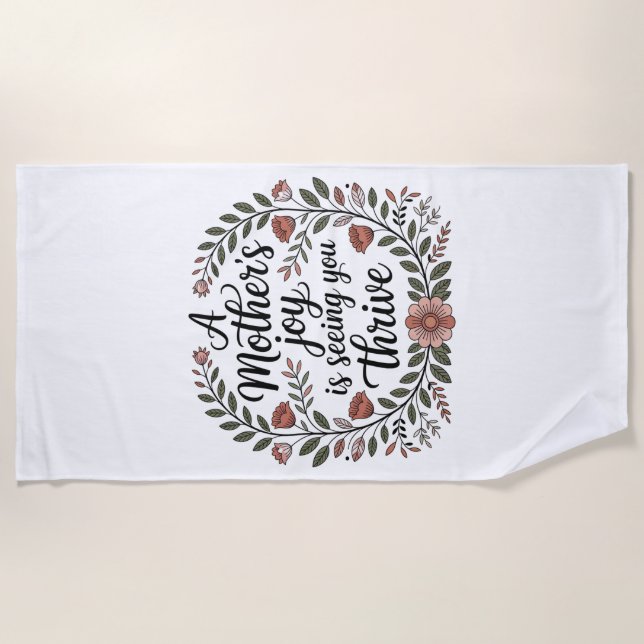 A Mother's Joy Is Seeing You Thrive Beach Towel (Front)