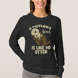 A Mother's Love Is Like No Otter T-Shirt