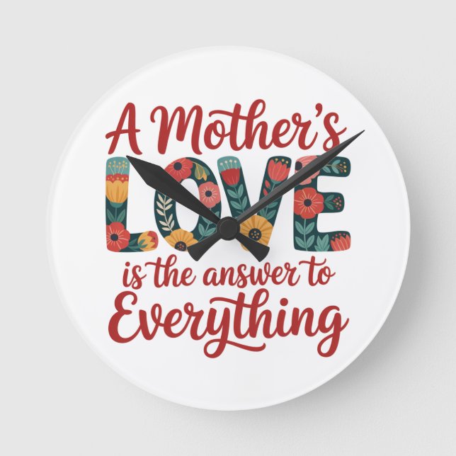 A Mother's Love Is The Answer To Everything Round Clock (Front)