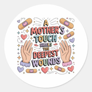 A Mother's Touch Heals The Deepest Wounds Classic Round Sticker