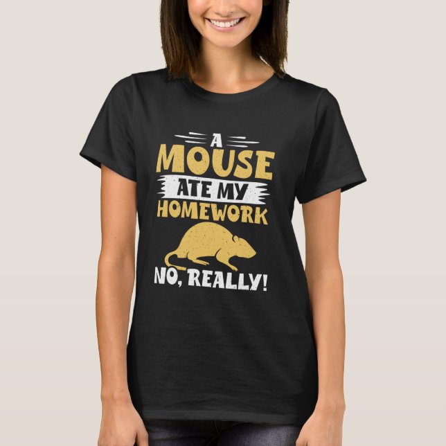 A Mouse Ate My Homework No, Really Mouse T-Shirt (Front)