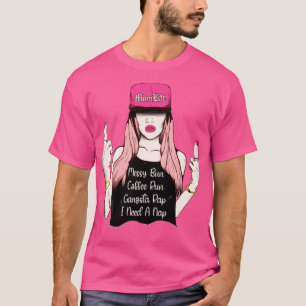 a mum life messy bun coffee run gangsta rap nap T-Shirt