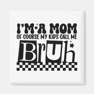 A Mum Of Course My Kids Call Me Bruh Funny Mothers Magnet
