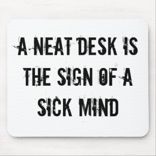 A Neat Desk Is The Sign Of A Sick Mind Mouse Pad