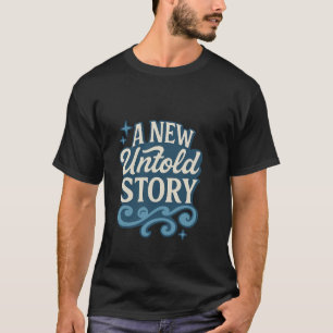 A New Untold Story – Mysterious & Inspiring Quote T-Shirt
