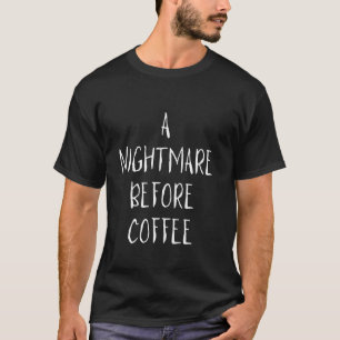 A Nightmare Before Coffee Funny Sarcastic Hallowee T-Shirt