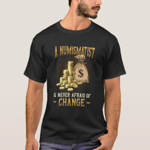 A Numismatist Is Never Afraid Of Change Coin Colle T-Shirt