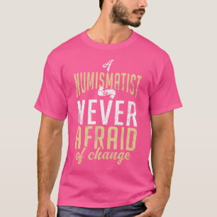 A Numismatist Is Never Afraid Of Change Coin Colle T-Shirt