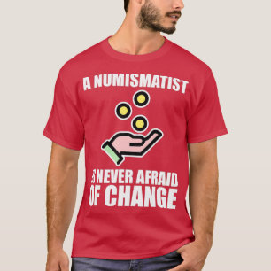 A Numismatist Is Never Afraid Of Change T-Shirt
