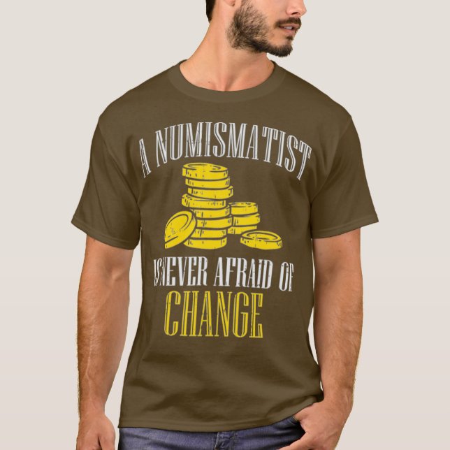 A Numismatist Never Afraid Of Change  Coin T-Shirt (Front)