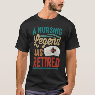 A Nursing Legend Has Retired Retirement Nurse T-Shirt