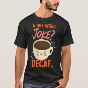 A One Word Joke Decaf Design For Coffee LoversT-Sh T-Shirt