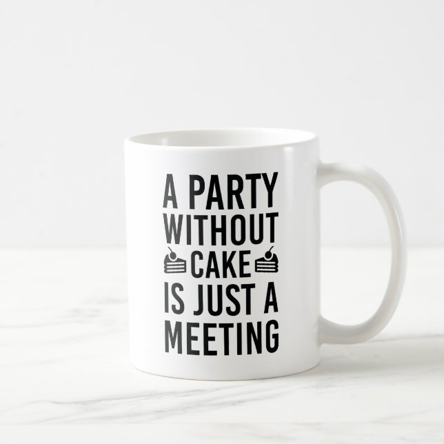 A Party Without Cake Is Just A Meeting Coffee Mug (Right)