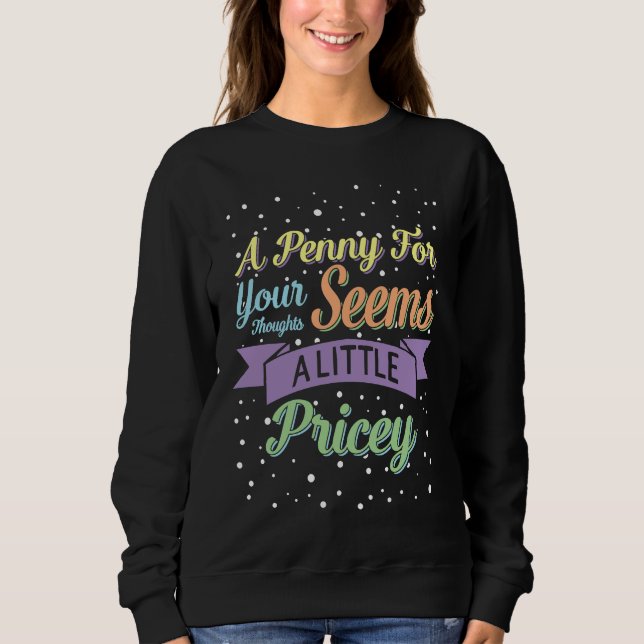 A Penny For Your Thoughts Seems A Little Pricey An Sweatshirt (Front)