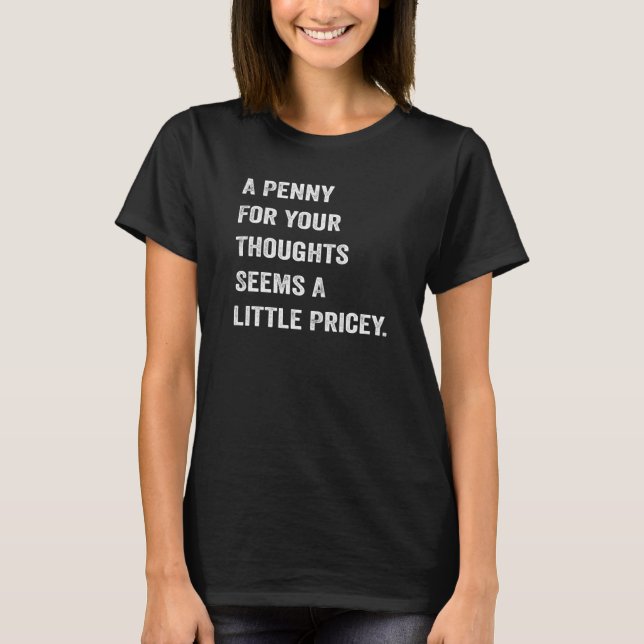 A Penny For Your Thoughts Seems A Little Pricey Jo T-Shirt (Front)