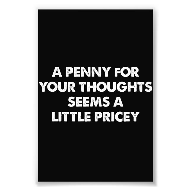 A Penny For Your Thoughts Seems A Little Pricey Photo Print (Front)