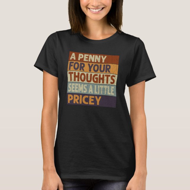 A Penny For Your Thoughts Seems A Little Pricey Qu T-Shirt (Front)