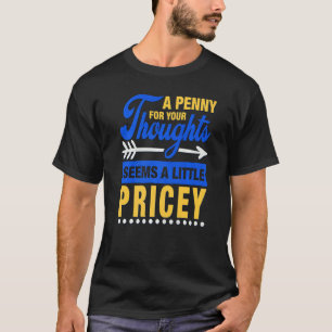 A Penny For Your Thoughts Seems A Little Pricey  S T-Shirt
