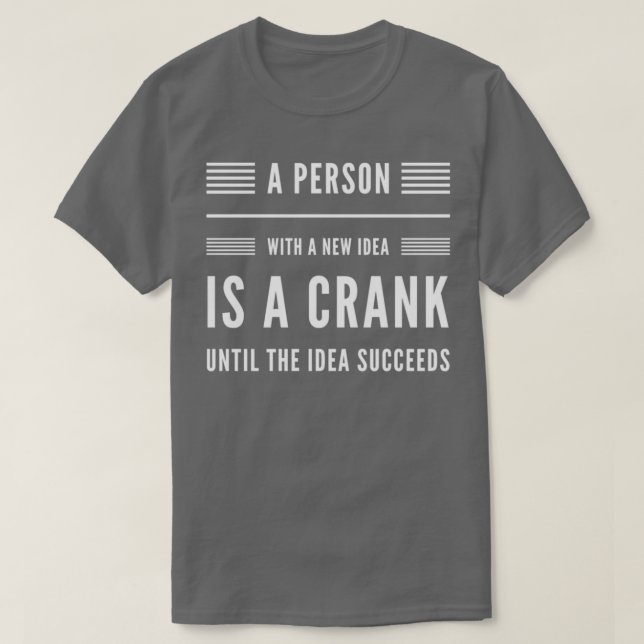 A Person With A New Idea Is A Crank Until The Idea T-Shirt (Design Front)