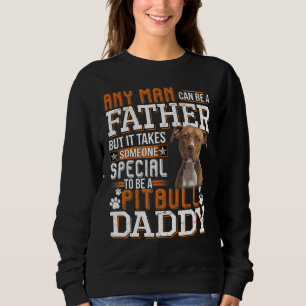 A Pitbull Daddy Any Man Can Be A Father Funny Dad Sweatshirt
