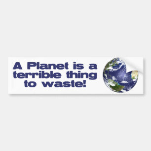 A Planet is a terrible thing to waste Bumper Sticker