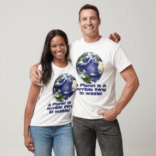 A Planet is a terrible thing to waste T-Shirt