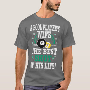 A Pool Players Wife The Best Shot of His life T-Shirt