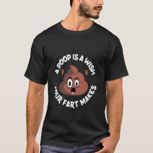 A Poop Is A Wish Your Fart Makes jokes Funny Poop T-Shirt