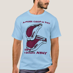 A PORK CHOP A DAY KEEPS AL QUAEDA AWAY T-Shirt