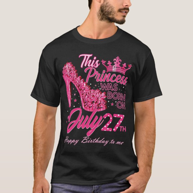 A Princess Was Born on July 27 High Heels July 27t T-Shirt (Front)