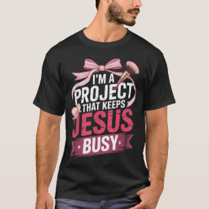 A Project that Keeps Jesus Busy Funny Christian T-Shirt