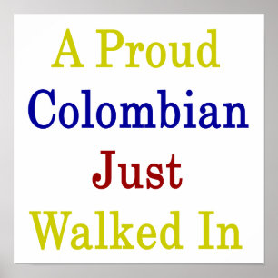 A Proud Colombian Just Walked In Poster