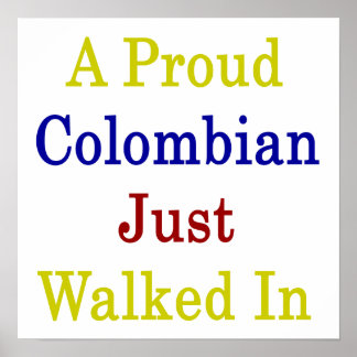 A Proud Colombian Just Walked In Poster