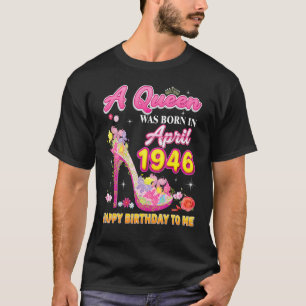 A Queen Was Born In April 1946 Happy Birthday To M T-Shirt
