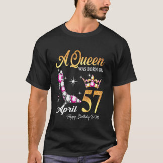A Queen Was Born In April 57 Happy Birthday To Me T-Shirt