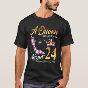 A Queen Was Born In August 24 Happy Birthday To Me T-Shirt