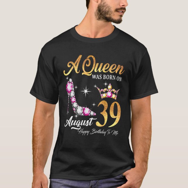 A Queen Was Born In August 39 Happy Birthday To Me T-Shirt (Front)
