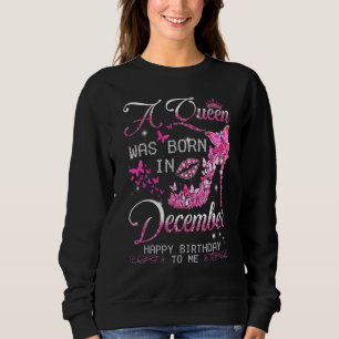 A Queen Was Born In December Happy Birthday To Me  Sweatshirt