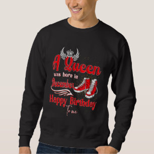 A Queen Was Born In December Happy Birthday To Me  Sweatshirt