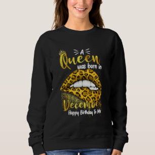 A Queen Was Born In December Happy Birthday To Me  Sweatshirt