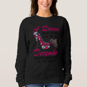 A Queen Was Born In December Happy Birthday To Me Sweatshirt