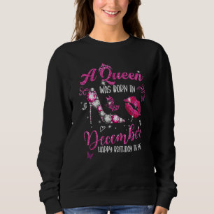 A Queen Was Born In December Happy Birthday To Me  Sweatshirt