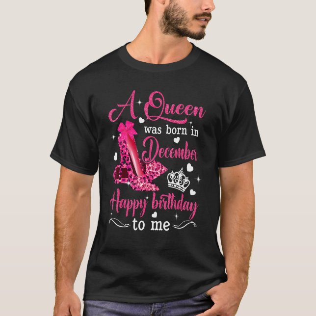 A Queen Was Born In December Happy Birthday To Me  T-Shirt (Front)